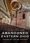 Abandoned Eastern Ohio: Traces of Fading History (en Inglés)