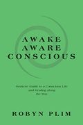 Awake-Aware-Conscious: Seekers' Guide to a Conscious Life and Healing Along the way (en Inglés)