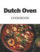 Dutch Oven Cookbook: From the Oven to the Table: Hearty and Comforting Dishes for Any Occasion (en Inglés)