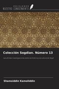 Colección Sogdian. Número 13. Las últimas investigaciones sobre la historia y la cultura de Sogd (in Spanish)