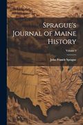 Sprague's Journal of Maine History; Volume 3 (en Inglés)