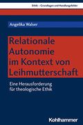 Relationale Autonomie Im Kontext Von Leihmutterschaft: Eine Herausforderung Fur Theologische Ethik (en Alemán)