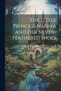 The Little Princess Narina and her Silver-Feathered Shoes (en Inglés)