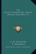 the life of thomas ken, bishop of bath and well v2