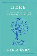Here: A Spirituality of Staying in a Culture of Leaving (en Inglés)
