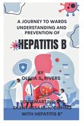 A Journey Towards Understanding and Prevention of Hepatitis B: "Outsmarting the Silent Assassin: Coping with Hepatitis B" (en Inglés)