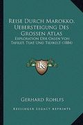 Reise Durch Marokko, Uebersteigung Des Grossen Atlas: Exploration Der Oasen Von Tafilet, Tuat Und Tidikelt (1884) (en Alemán)