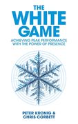 The White Game - Achieving Peak Performance With The Power Of Presence (en Inglés)