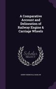 A Comparative Account and Delineation of Railway Engine & Carriage Wheels (en Inglés)