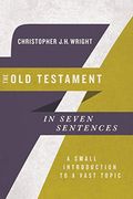 The old Testament in Seven Sentences: A Small Introduction to a Vast Topic (Introductions in Seven Sentences)