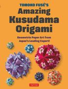 Tomoko Fuse's Amazing Kusudama Origami: Geometric Paper Art from Japan's Leading Expert! (en Inglés)