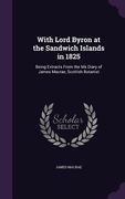 With Lord Byron at the Sandwich Islands in 1825: Being Extracts From the Ms Diary of James Macrae, Scottish Botanist (en Inglés)