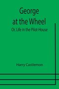 George at the Wheel; Or, Life in the Pilot-House (en Inglés)