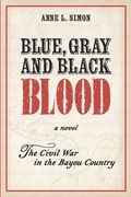 Blue, Gray and Black Blood: A Novel about the Civil War in the Bayou Country of Louisiana (en Inglés)