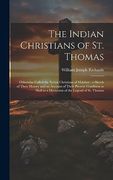 The Indian Christians of st. Thomas: Otherwise Called the Syrian Christians of Malabar: A Sketch of Their History and an Account of Their Present. As a Discussion of the Legend of st. Thomas: (en Inglés)