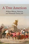 A True American: William Walcutt, Nativism, and Nineteenth-Century art (en Inglés)