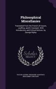 Philosophical Miscellanies: Translated From the French of Cousin, Jouffroy, and B. Constant. With Introductory and Critical Notices. by George Rip