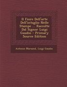Il Fiore Dell'arte Dell'intaglio Nelle Stampe ... Raccolte Dal Signor Luigi Gaudio - Primary Source Edition (en Italiano)