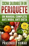 Cocina saludable en un periquete: Un manual completo anti moda, anti dieta (in Spanish)