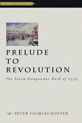 Prelude to Revolution: The Salem Gunpowder Raid of 1775 (en Inglés)