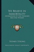 we believe in immortality: affirmations by one hundred men and women (en Inglés)