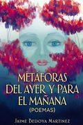 Metáforas del Ayer y Para el Mañana: Poemas