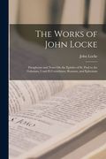 The Works of John Locke: Paraphrase and Notes On the Epistles of St. Paul to the Galatians, I and II Corinthians, Romans, and Ephesians (en Inglés)