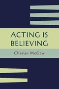 Acting Is Believing: A Basic Method for Beginners [Reprint of First Edition] (en Inglés)