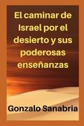 El caminar de Israel por el desierto y sus poderosas enseñanzas: Estudios bíblicos