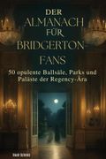 Der Almanach fr Bridgerton-Fans: 50 opulente Ballsle, Parks und Palste der Regency-ra (en Alemán)