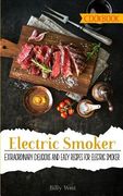 Electric Smoker Cookbook: Extraordinary Delicious and easy recipes for electric smoker (en Inglés)