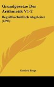 Grundgesetze Der Arithmetik V1-2: Begriffsschriftlich Abgeleitet (1893) (en Alemán)