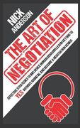 The Art of Negotiation: Effective Strategies To Influence Human Behavior, Learn Getting to Yes without Giving In, and Become a Negotiation Gen (en Inglés)
