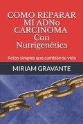 COMO REPARAR MI ADNoCARCINOMA Con Nutrigenètica: Actos simples que cambian tu vida