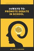 70 Ways to: Promote Debate in Schools (en Inglés)