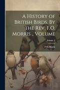 A History of British Birds. By the Rev. F. O. Morris. Volume; Volume 2 (en Inglés)