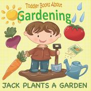 Toddler Books About Gardening: Jack Plants a Garden: Books About Gardening for Toddlers (en Inglés)