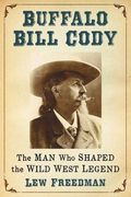 Buffalo Bill Cody: The man who Shaped the Wild West Legend (en Inglés)