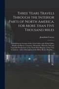 Three Years Travels Through the Interior Parts of North America, for More Than Five Thousand Miles [microform]: Containing an Account of the Great Lak (en Inglés)