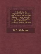 A Guide to the Unprotected in Every-Day Matters Relating to Property and Income, by a Banker's Daughter [M.S. Welsman]. - Primary Source Edition (en Inglés)
