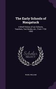 The Early Schools of Naugatuck: A Brief History of our Schools, Teachers, Text Books, etc., From 1730-1850 (en Inglés)