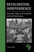 Decolonizing Independence: Statecraft in Nigeria’S First Republic and Israeli Interventions (African History and Culture) (en Inglés)