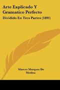 Arte Explicado y Gramatico Perfecto: Dividido en Tres Partes (1891)