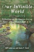 Our Invisible World: Reflections on the Awesome, Loving Power of god Within Each of us (en Inglés)