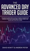 The Advanced Day Trader Guide: Follow the Ultimate Step by Step Day Trading Strategies for Learning How to Day Trade Forex, Options, Futures, and Sto