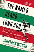 The Names Heard Long Ago: How the Golden age of Hungarian Football Shaped the Modern Game 