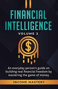 Financial Intelligence: An Everyday Person's Guide on Building Real Financial Freedom by Mastering the Game of Money Volume 2: You are the Most Important Asset (en Inglés)