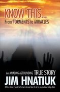 Know This...from Torments to Miracles (en Inglés)