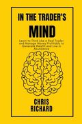 In the Trader's Mind: Learn to Think Like a Real Trader and Manage Money Profitably to Generate Wealth and Live in Abundance (en Inglés)