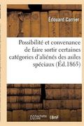 Possibilite Et Convenance de Faire Sortir Certaines Categories D'Alienes Des Asiles Speciaux (Sciences) (French Edition)